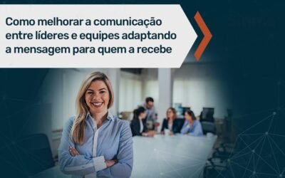 Como melhorar a comunicação entre líderes e equipes adaptando a mensagem ao perfil de quem recebe